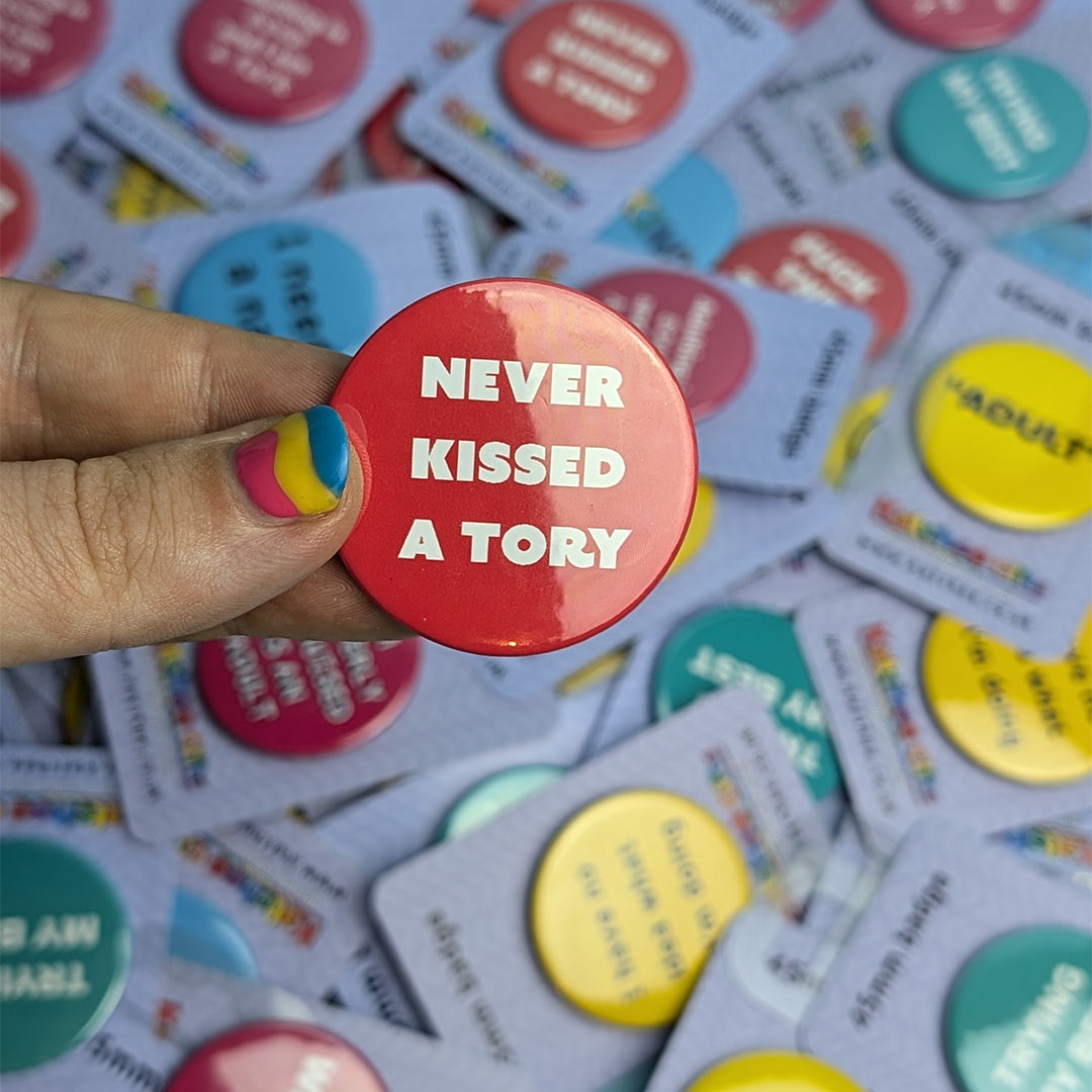 Never kissed a tory pin badge