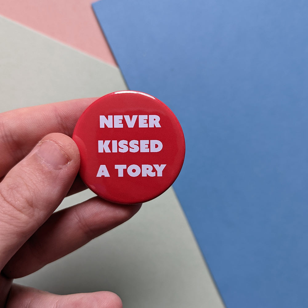 Never kissed a tory pin badge